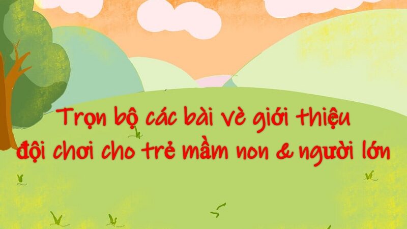 Các bài vè giới thiệu đội chơi, thành viên đội chơi cho trẻ mầm non & người lớn